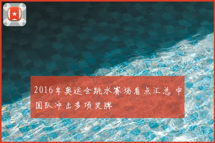 2016年奥运会跳水赛场看点汇总 中国队冲击多项奖牌