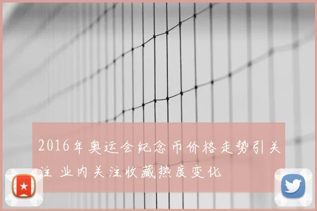 2016年奥运会纪念币价格走势引关注 业内关注收藏热度变化